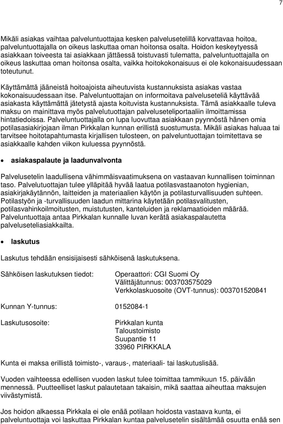 toteutunut. Käyttämättä jääneistä hoitoajoista aiheutuvista kustannuksista asiakas vastaa kokonaisuudessaan itse.