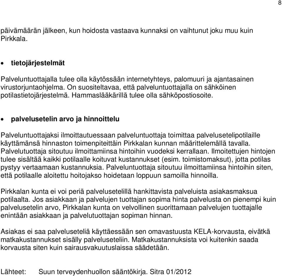 On suositeltavaa, että palveluntuottajalla on sähköinen potilastietojärjestelmä. Hammaslääkärillä tulee olla sähköpostiosoite.