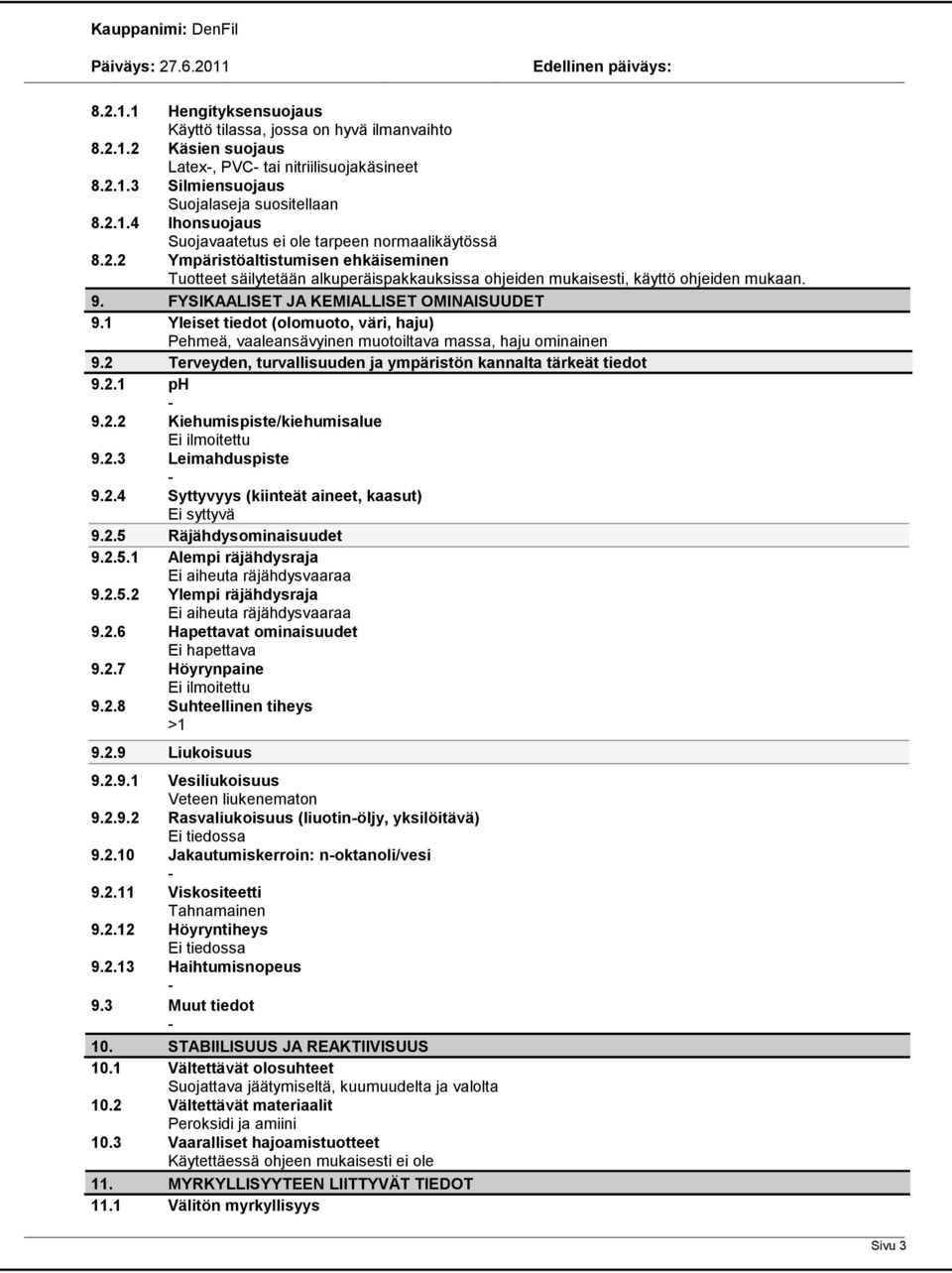 1 Yleiset tiedot (olomuoto, väri, haju) Pehmeä, vaaleansävyinen muotoiltava massa, haju ominainen 9.2 Terveyden, turvallisuuden ja ympäristön kannalta tärkeät tiedot 9.2.1 ph 9.2.2 Kiehumispiste/kiehumisalue Ei ilmoitettu 9.