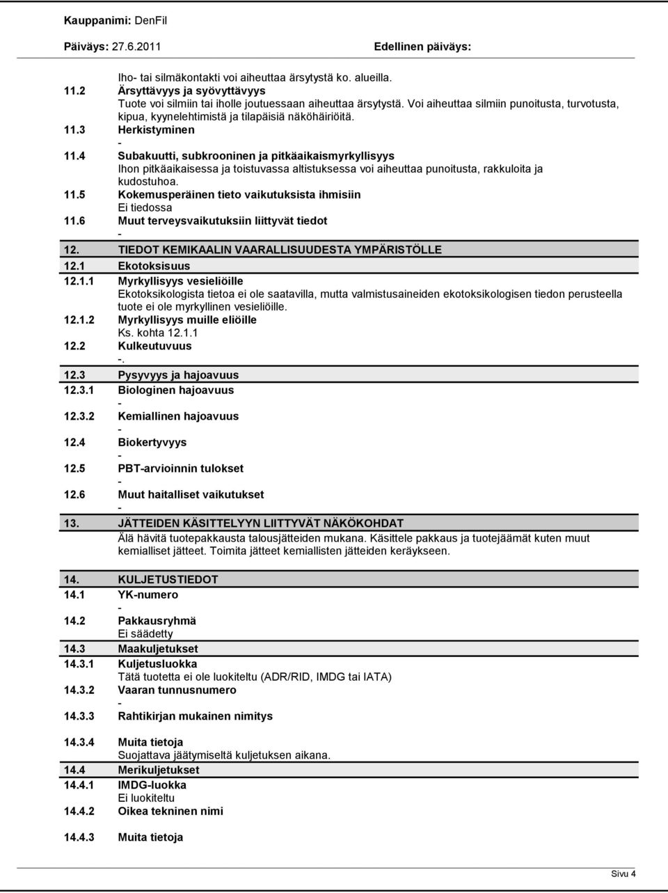 4 Subakuutti, subkrooninen ja pitkäaikaismyrkyllisyys Ihon pitkäaikaisessa ja toistuvassa altistuksessa voi aiheuttaa punoitusta, rakkuloita ja kudostuhoa. 11.