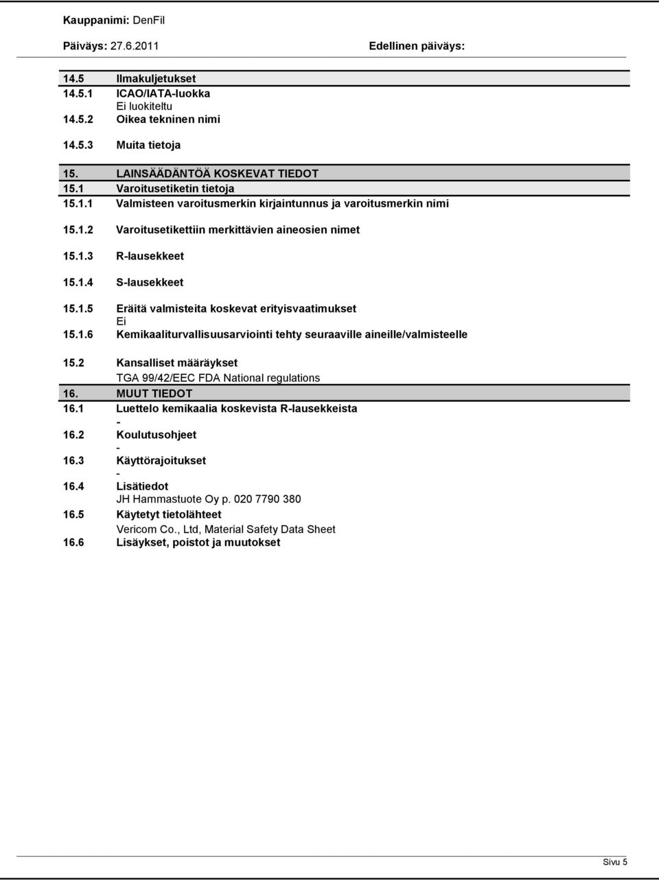 2 Kansalliset määräykset TGA 99/42/EEC FDA National regulations 16. MUUT TIEDOT 16.1 Luettelo kemikaalia koskevista Rlausekkeista 16.2 Koulutusohjeet 16.3 Käyttörajoitukset 16.