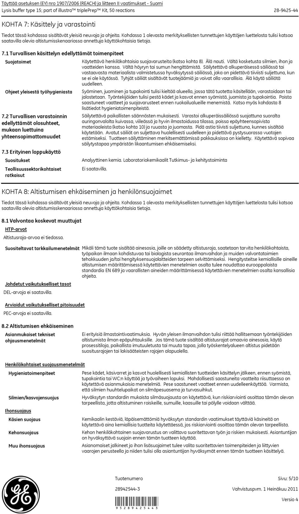 Kohdassa 1 olevasta merkityksellisten tunnettujen käyttöjen luettelosta tulisi katsoa saatavilla olevia altistumisskenaariossa annettuja käyttökohtaisia tietoja. 7.