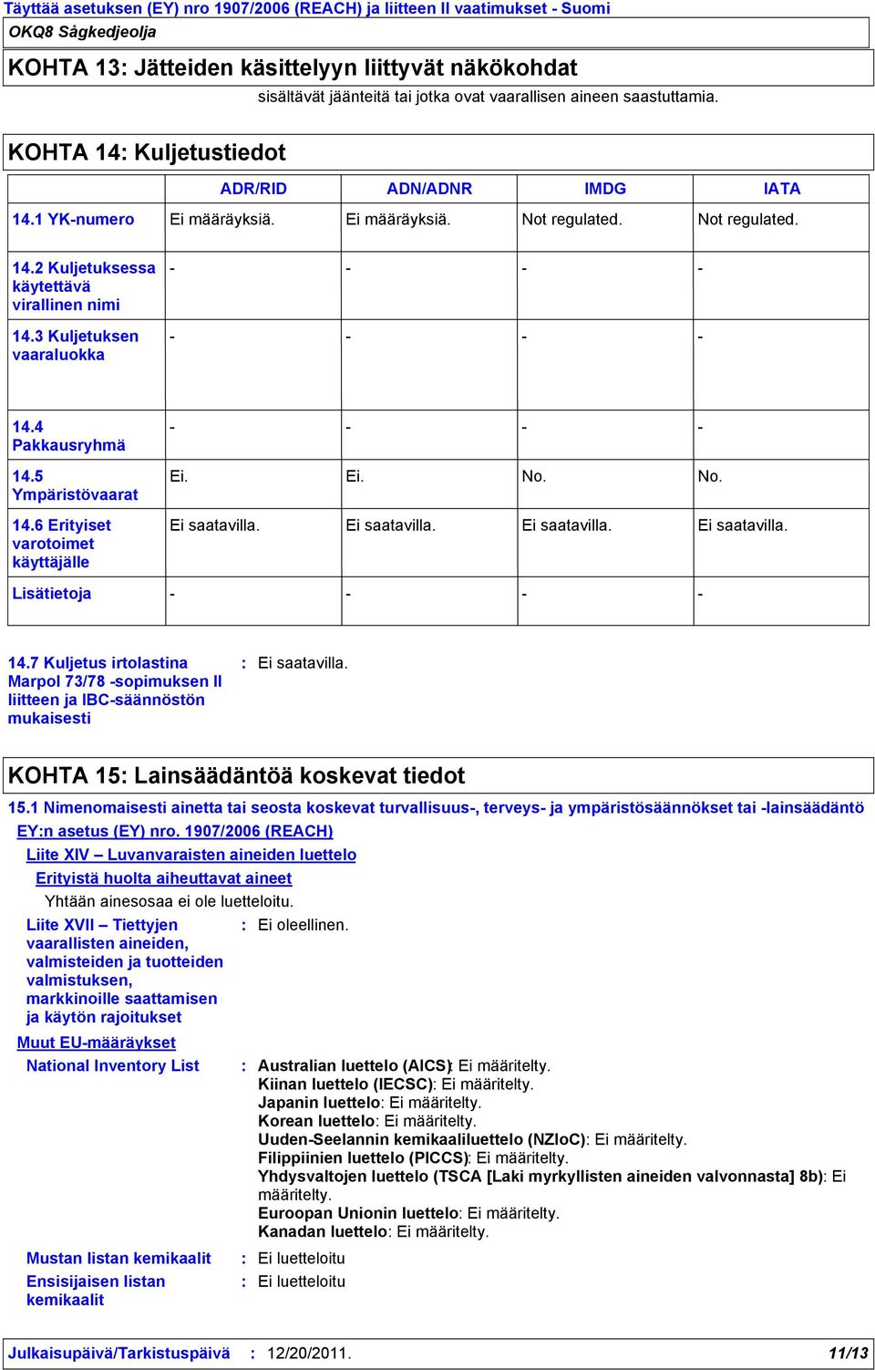 3 Kuljetuksen vaaraluokka 14.4 Pakkausryhmä 14.5 Ympäristövaarat 14.6 Erityiset varotoimet käyttäjälle Lisätietoja Ei. Ei. No. No. 14.7 Kuljetus irtolastina Marpol 73/78 sopimuksen II liitteen ja IBCsäännöstön mukaisesti KOHTA 15 Lainsäädäntöä koskevat tiedot 15.