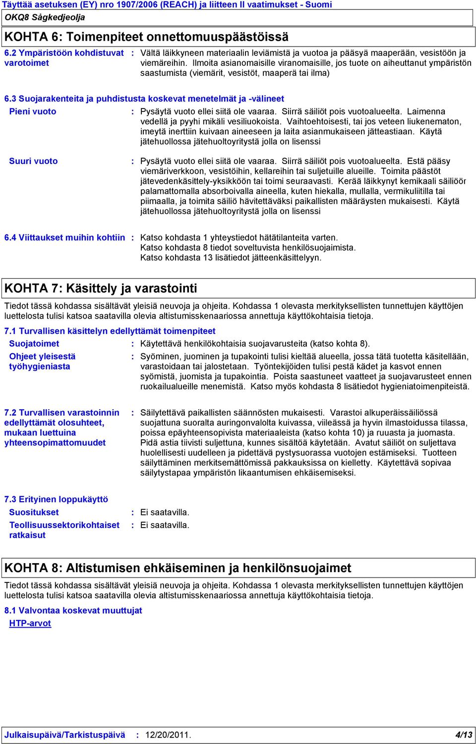 Ilmoita asianomaisille viranomaisille, jos tuote on aiheuttanut ympäristön saastumista (viemärit, vesistöt, maaperä tai ilma) 6.