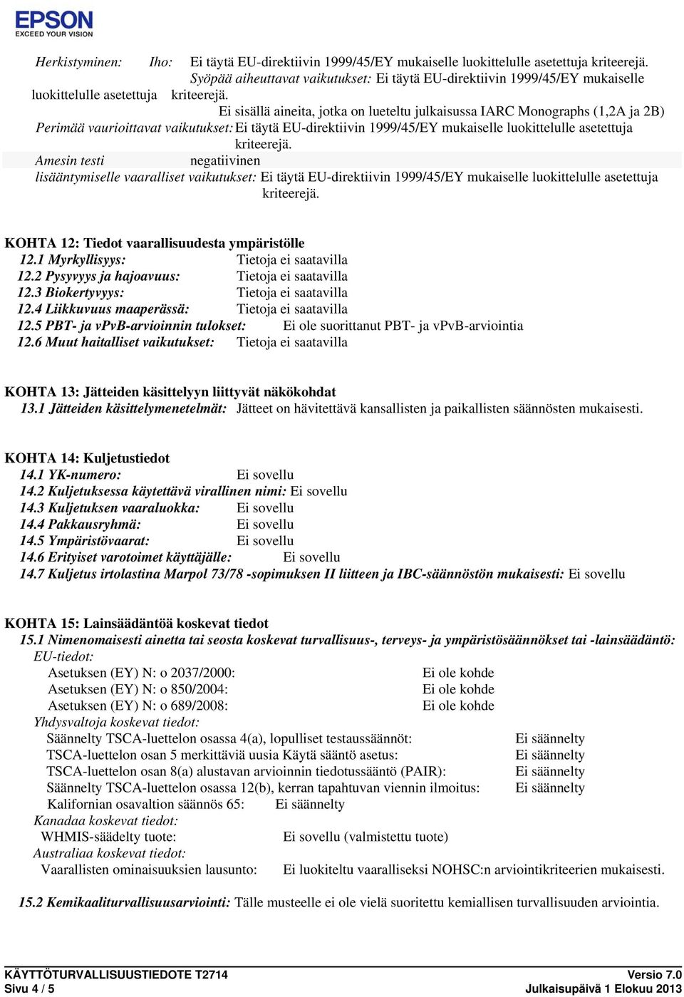 sisällä aineita, jotka on lueteltu julkaissa IARC Monographs (1,2A ja 2B) Perimää vaurioittavat vaikutukset: täytä EU-direktiivin 1999/45/EY mukaiselle luokittelulle asetettuja kriteerejä.