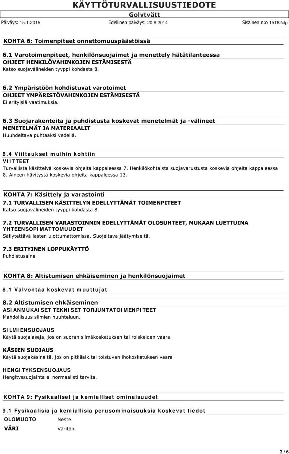 4 Viittaukset muihin kohtiin VIITTEET Turvallista käsittelyä koskevia ohjeita kappaleessa 7. Henkilökohtaista suojavarustusta koskevia ohjeita kappaleessa 8.