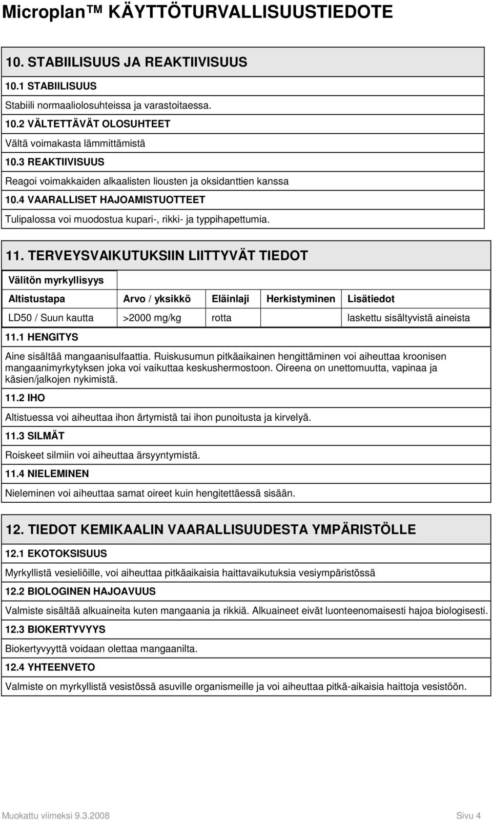 TERVEYSVAIKUTUKSIIN LIITTYVÄT TIEDOT Välitön myrkyllisyys Altistustapa Arvo / yksikkö Eläinlaji Herkistyminen Lisätiedot LD50 / Suun kautta >2000 mg/kg rotta laskettu sisältyvistä aineista 11.