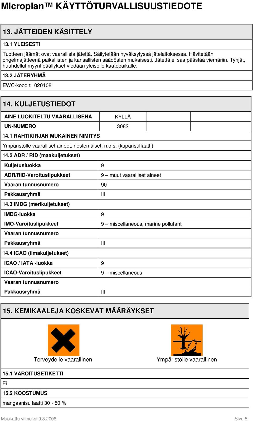 KULJETUSTIEDOT AINE LUOKITELTU VAARALLISENA KYLLÄ UN-NUMERO 3082 14.1 RAHTIKIRJAN MUKAINEN NIMITYS Ympäristölle vaaralliset aineet, nestemäiset, n.o.s. (kuparisulfaatti) 14.