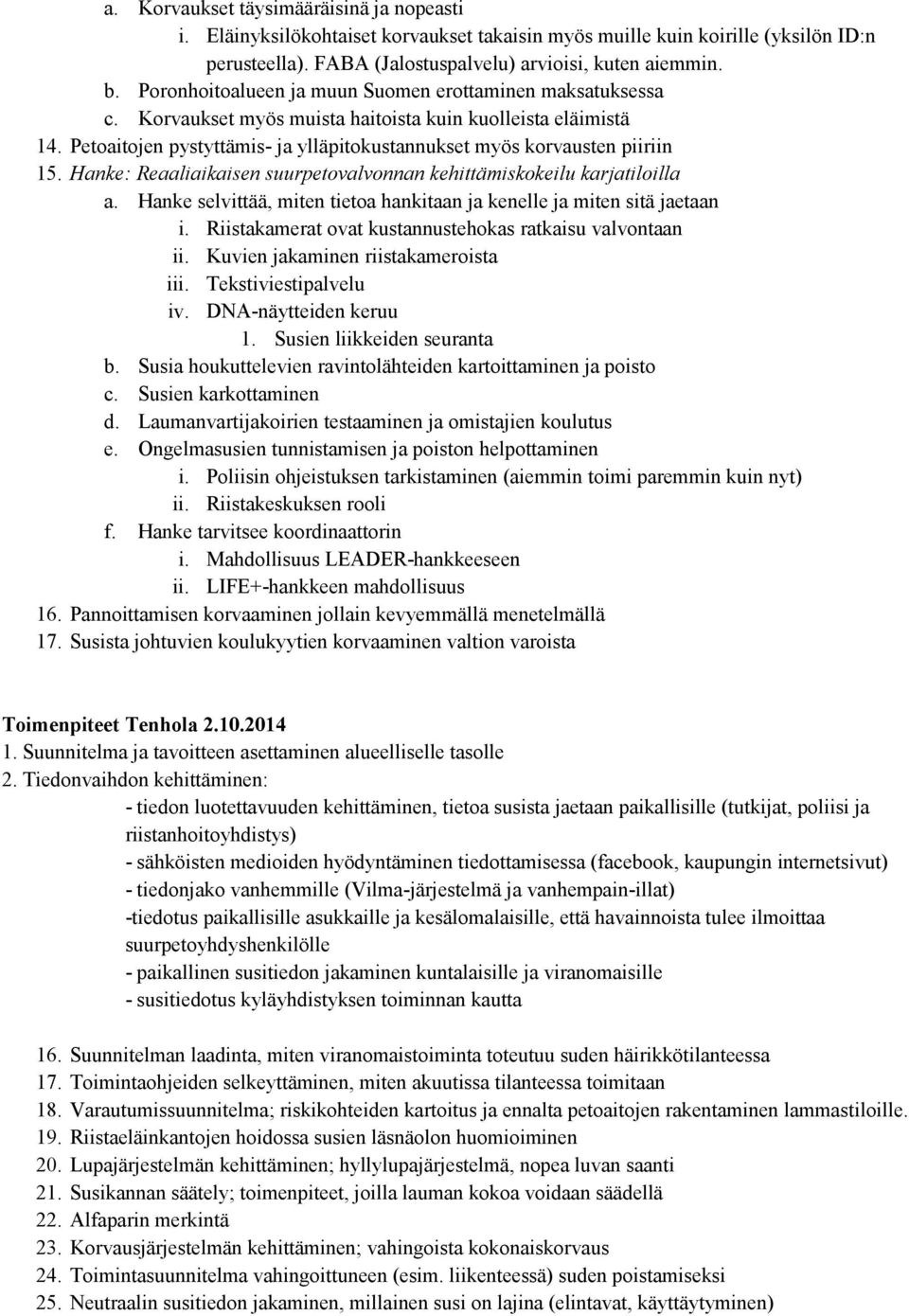 Hanke: Reaaliaikaisen suurpetovalvonnan kehittämiskokeilu karjatiloilla a. Hanke selvittää, miten tietoa hankitaan ja kenelle ja miten sitä jaetaan i.