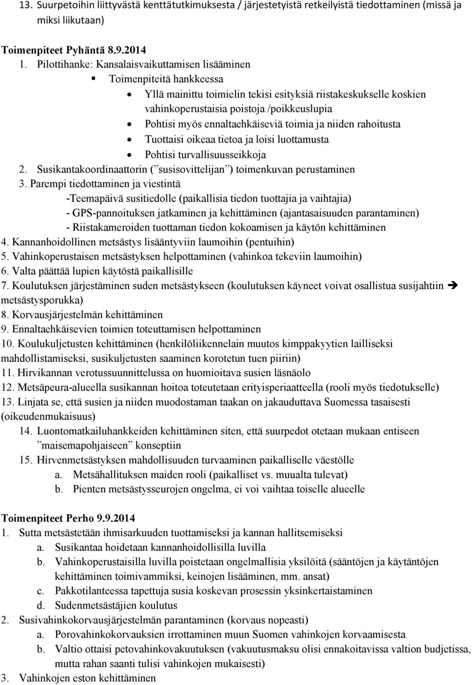 ennaltaehkäiseviä toimia ja niiden rahoitusta Tuottaisi oikeaa tietoa ja loisi luottamusta Pohtisi turvallisuusseikkoja 2. Susikantakoordinaattorin ( susisovittelijan ) toimenkuvan perustaminen 3.