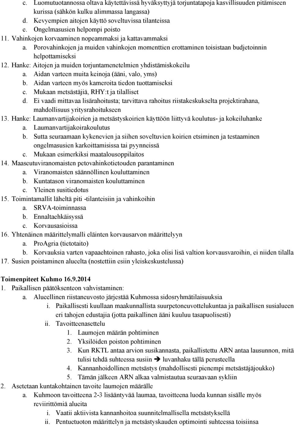 Hanke: Aitojen ja muiden torjuntamenetelmien yhdistämiskokeilu a. Aidan varteen muita keinoja (ääni, valo, yms) b. Aidan varteen myös kameroita tiedon tuottamiseksi c.