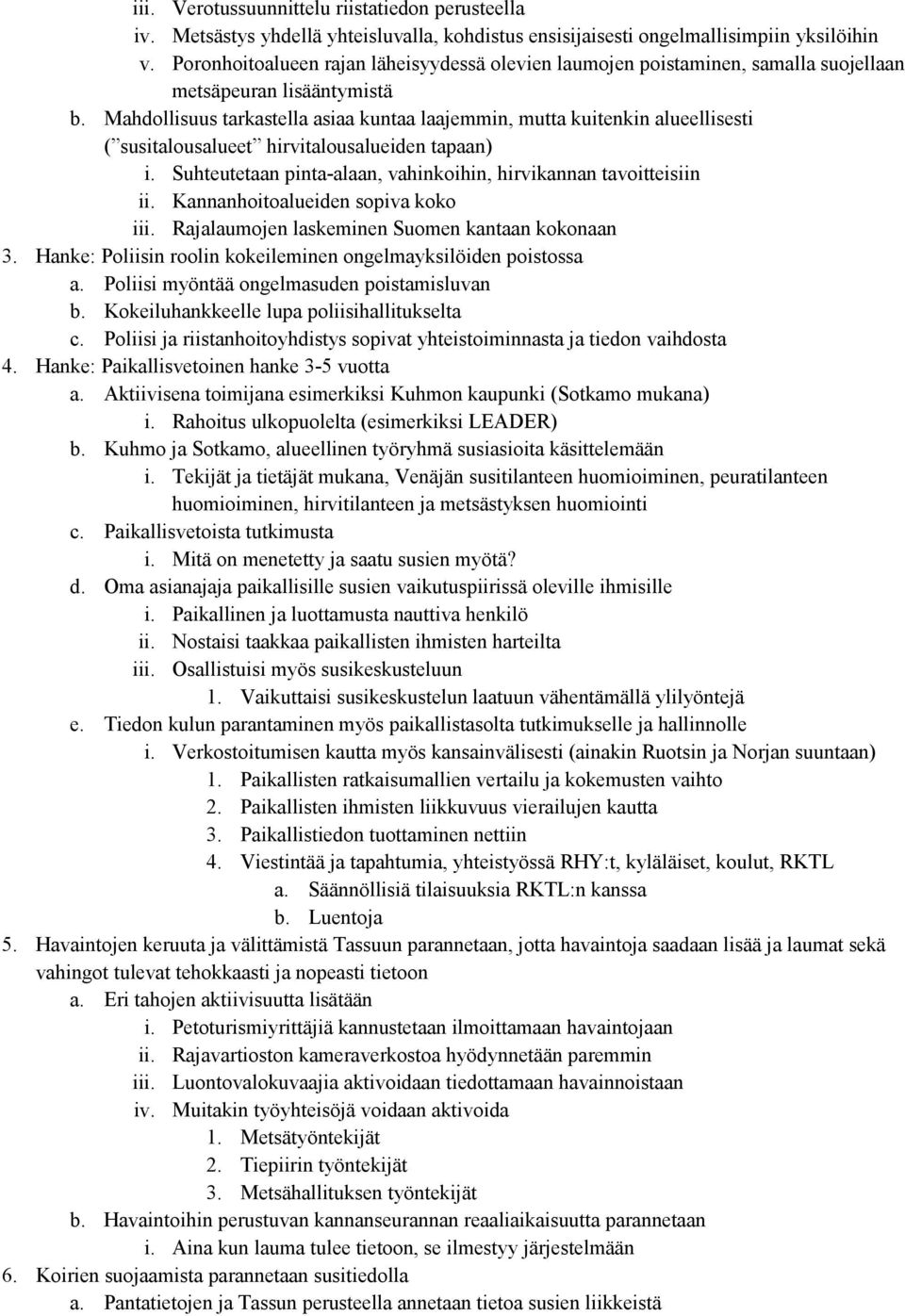 Mahdollisuus tarkastella asiaa kuntaa laajemmin, mutta kuitenkin alueellisesti ( susitalousalueet hirvitalousalueiden tapaan) i. Suhteutetaan pinta-alaan, vahinkoihin, hirvikannan tavoitteisiin ii.