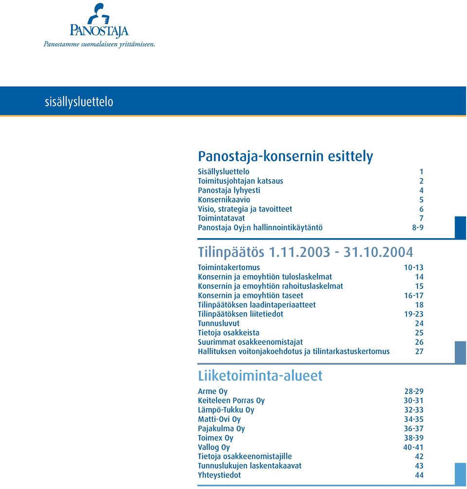 2004 Toimintakertomus 10-13 Konsernin ja emoyhtiön tuloslaskelmat 14 Konsernin ja emoyhtiön rahoituslaskelmat 15 Konsernin ja emoyhtiön taseet 16-17 Tilinpäätöksen laadintaperiaatteet 18