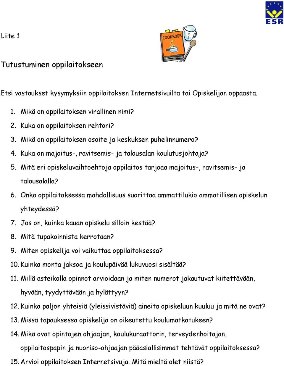 Mitä eri opiskeluvaihtoehtoja oppilaitos tarjoaa majoitus-, ravitsemis- ja talousalalla? 6. Onko oppilaitoksessa mahdollisuus suorittaa ammattilukio ammatillisen opiskelun yhteydessä? 7.