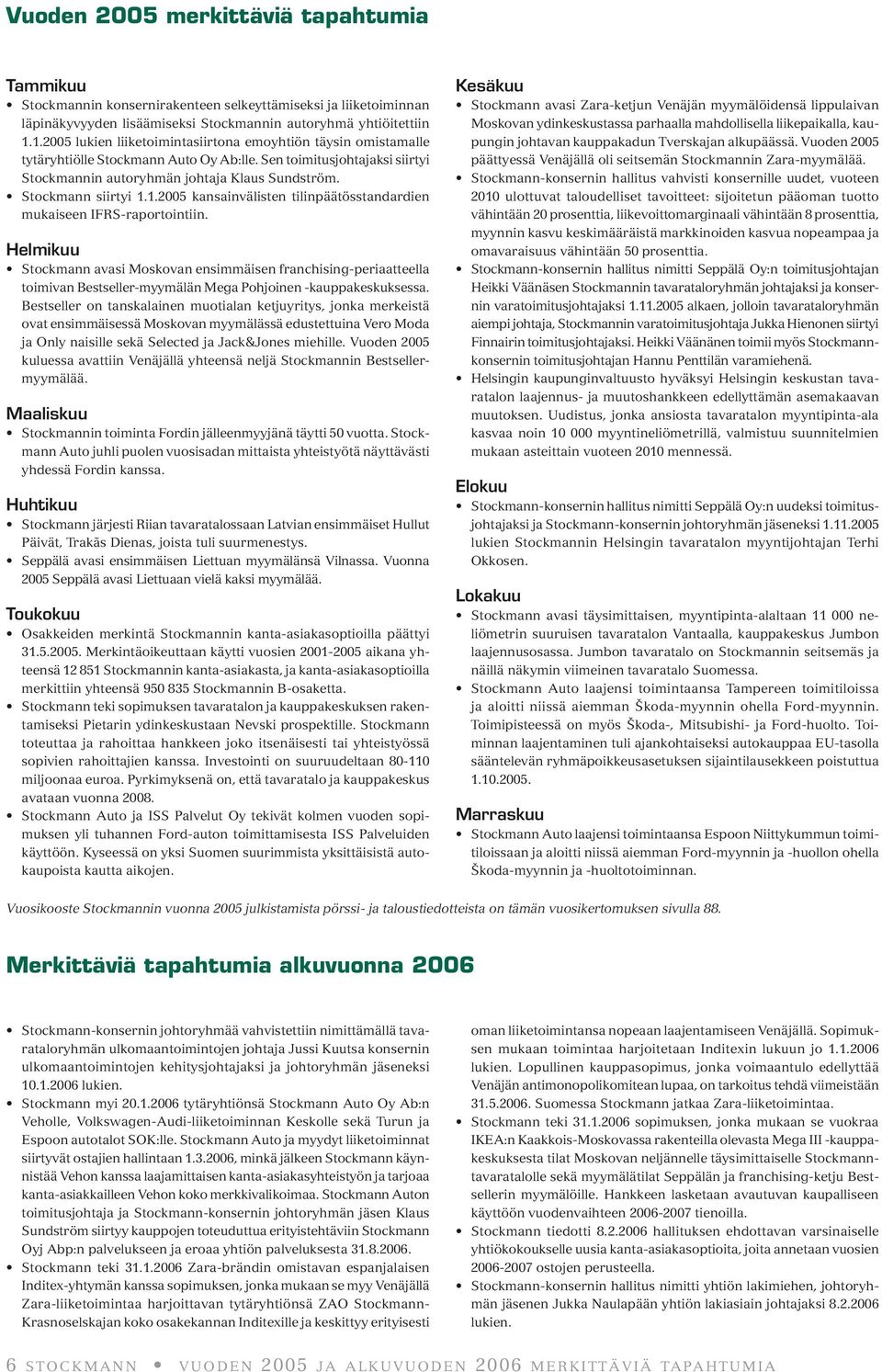 Stockmann siirtyi 1.1.2005 kansainvälisten tilinpäätösstandardien mukaiseen IFRS-raportointiin.