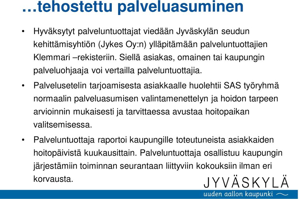 Palvelusetelin tarjoamisesta asiakkaalle huolehtii SAS työryhmä normaalin palveluasumisen valintamenettelyn ja hoidon tarpeen arvioinnin mukaisesti ja tarvittaessa