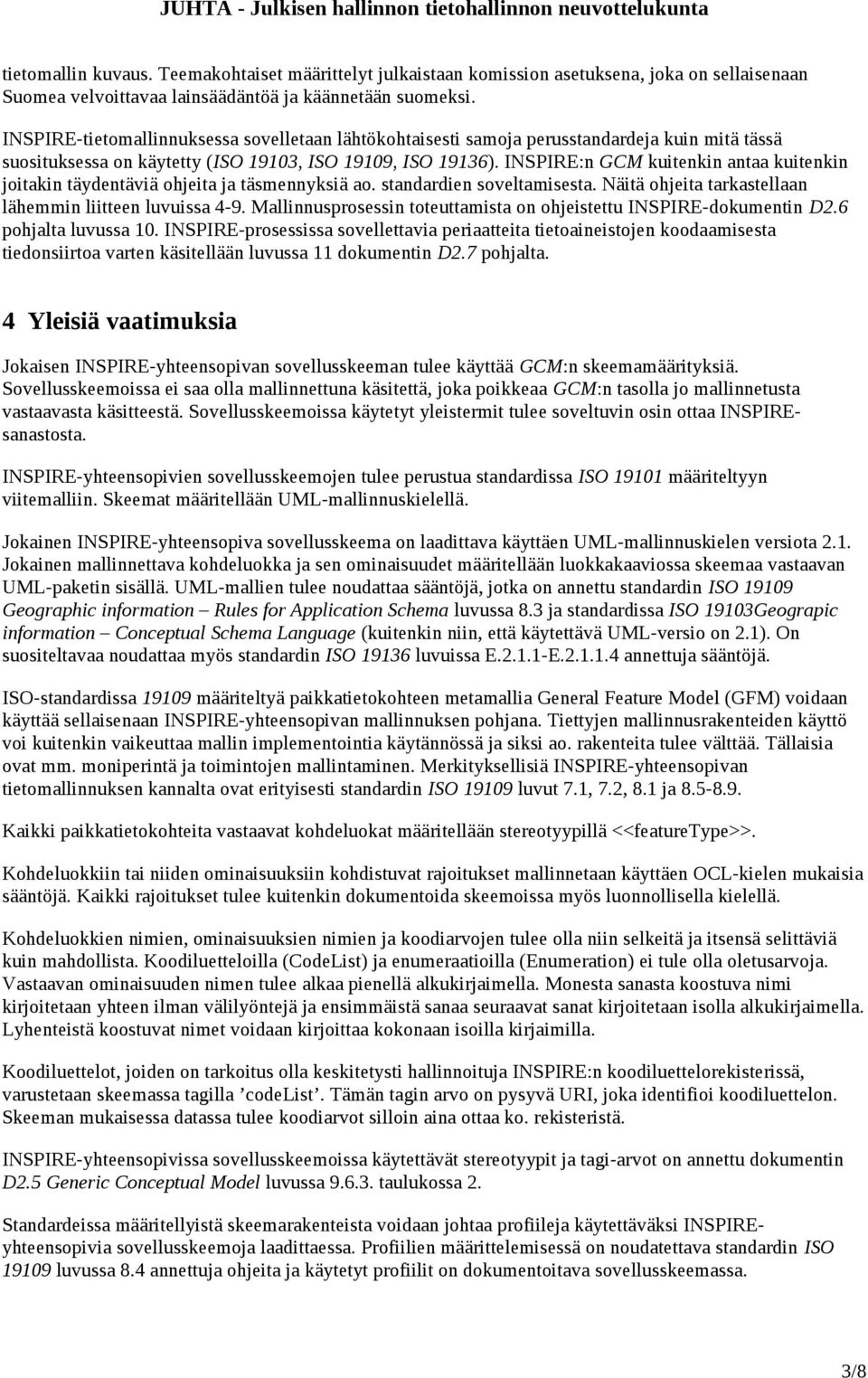 INSPIRE:n GCM kuitenkin antaa kuitenkin joitakin täydentäviä ohjeita ja täsmennyksiä ao. standardien soveltamisesta. Näitä ohjeita tarkastellaan lähemmin liitteen luvuissa 4-9.