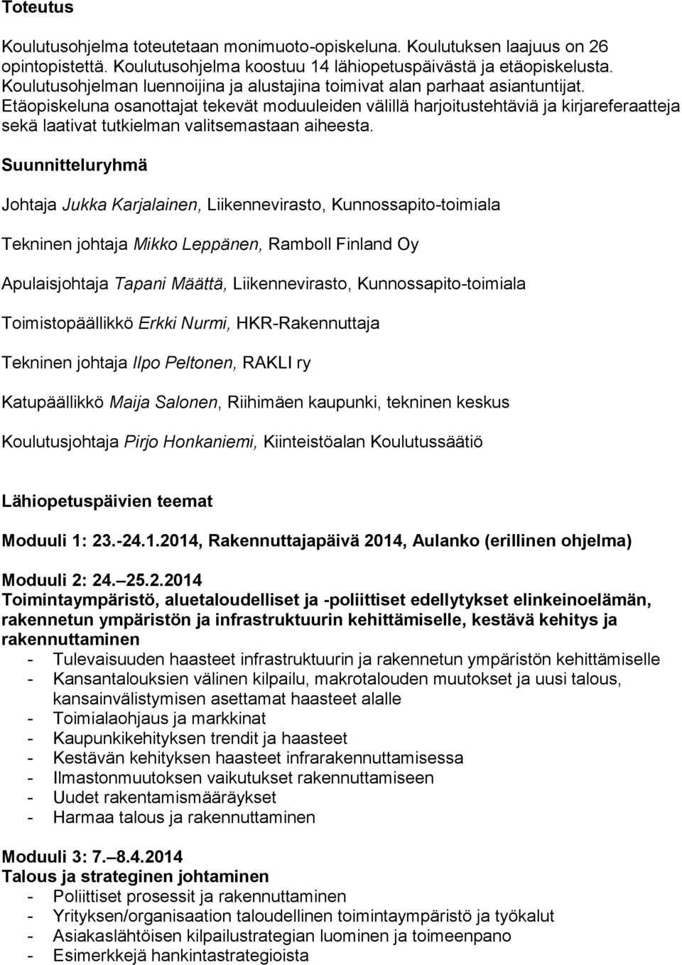 Etäopiskeluna osanottajat tekevät moduuleiden välillä harjoitustehtäviä ja kirjareferaatteja sekä laativat tutkielman valitsemastaan aiheesta.