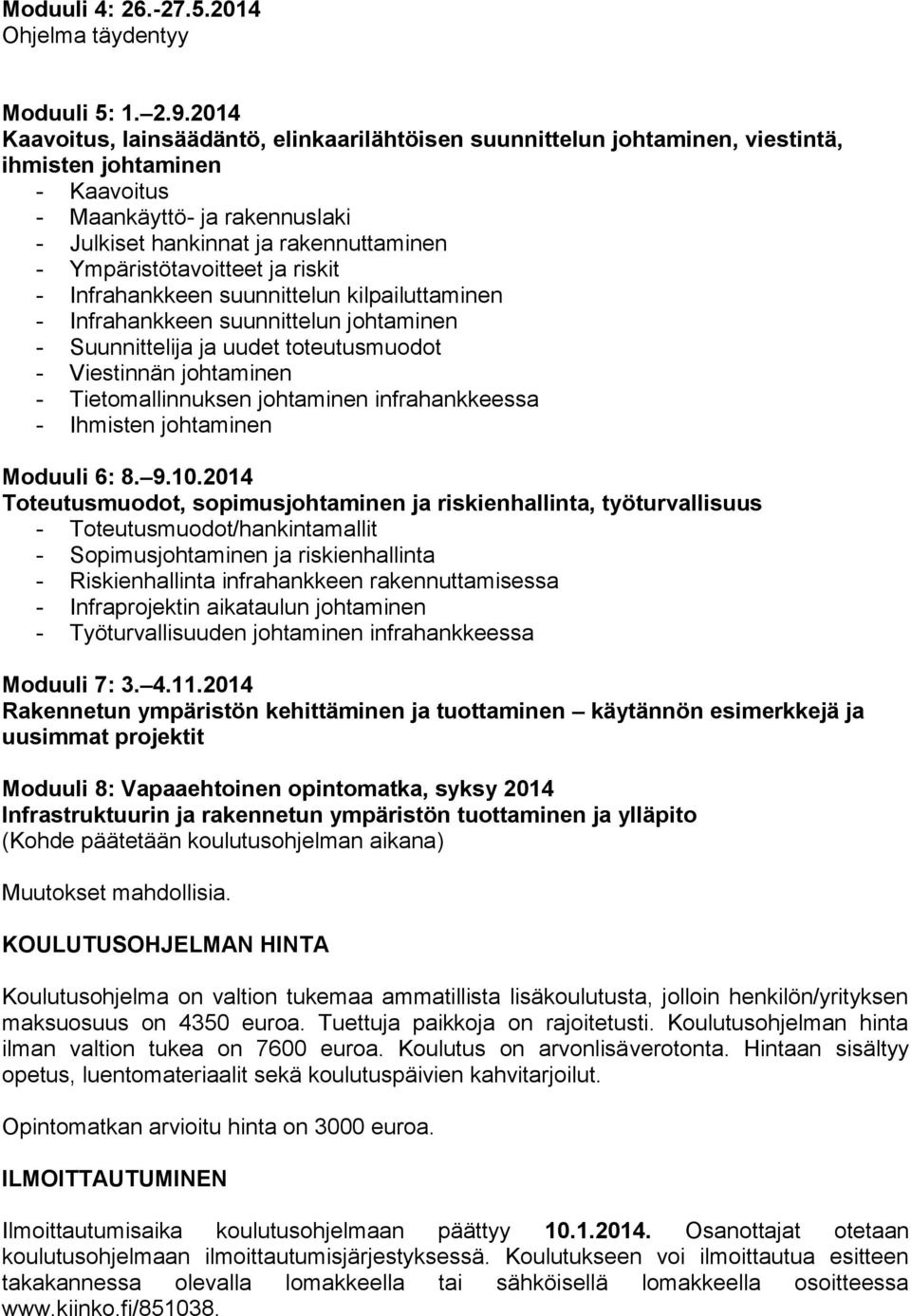 Ympäristötavoitteet ja riskit - Infrahankkeen suunnittelun kilpailuttaminen - Infrahankkeen suunnittelun johtaminen - Suunnittelija ja uudet toteutusmuodot - Viestinnän johtaminen - Tietomallinnuksen
