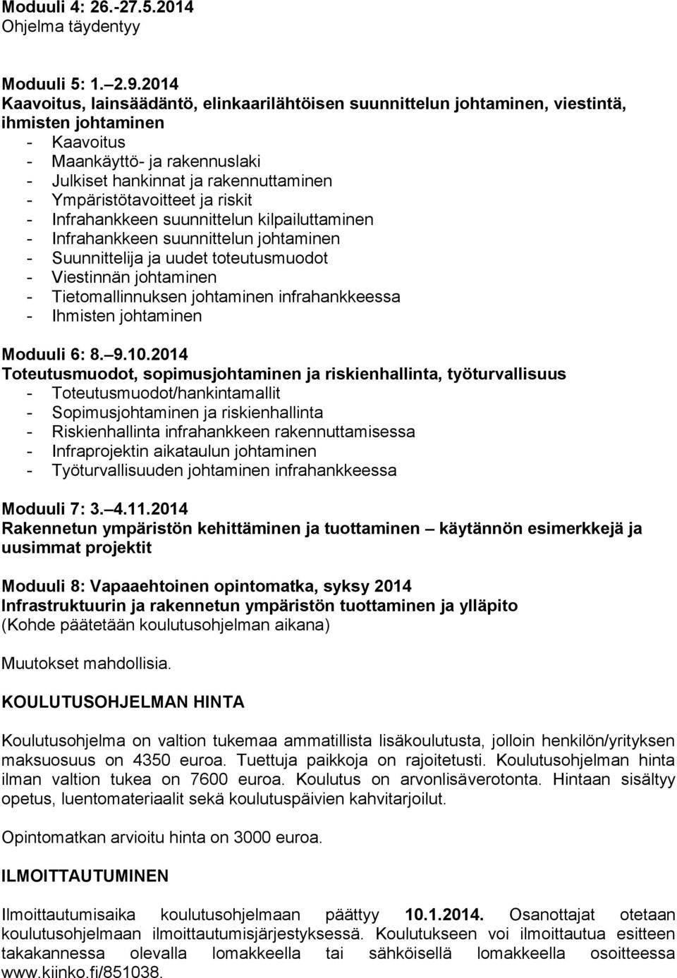 Ympäristötavoitteet ja riskit - Infrahankkeen suunnittelun kilpailuttaminen - Infrahankkeen suunnittelun johtaminen - Suunnittelija ja uudet toteutusmuodot - Viestinnän johtaminen - Tietomallinnuksen