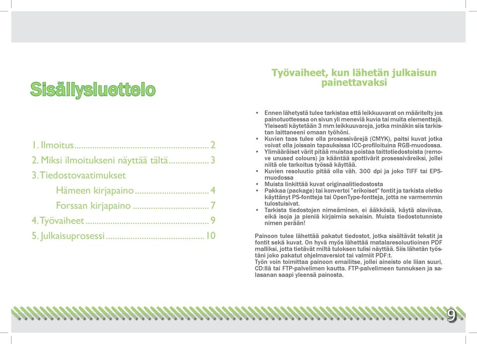 Yleisesti käytetään 3 mm leikkuuvaroja, jotka minäkin siis tarkistan laittaneeni omaan työhöni.