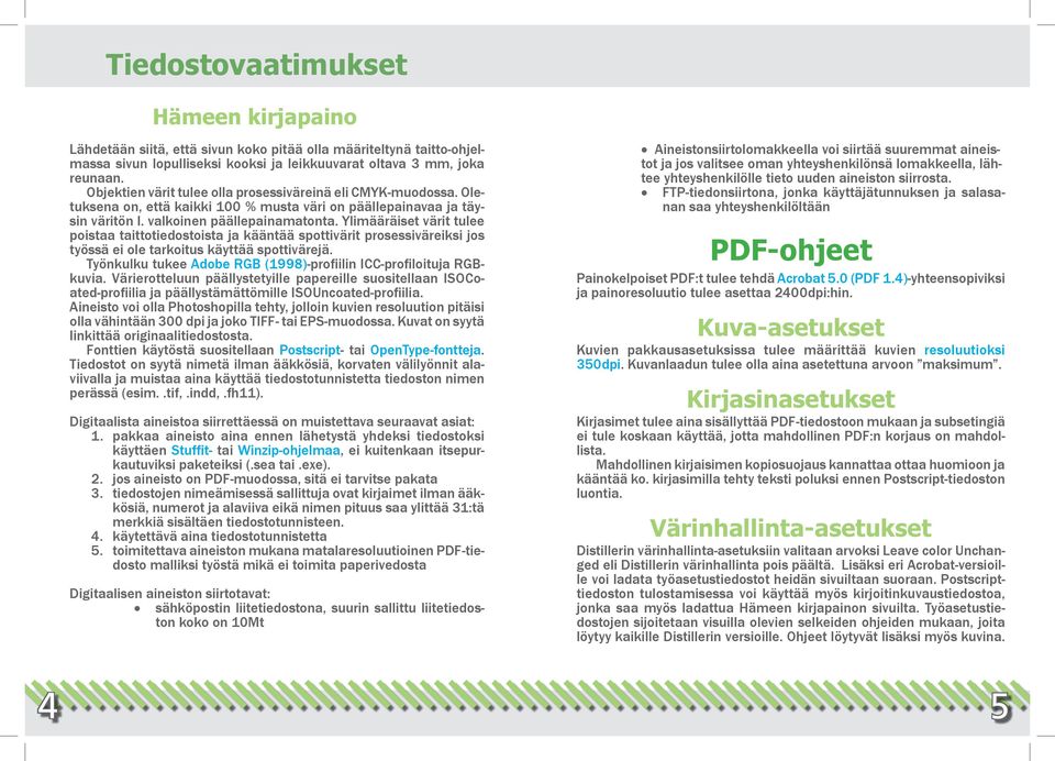 Ylimääräiset värit tulee poistaa taittotiedostoista ja kääntää spottivärit prosessiväreiksi jos työssä ei ole tarkoitus käyttää spottivärejä.