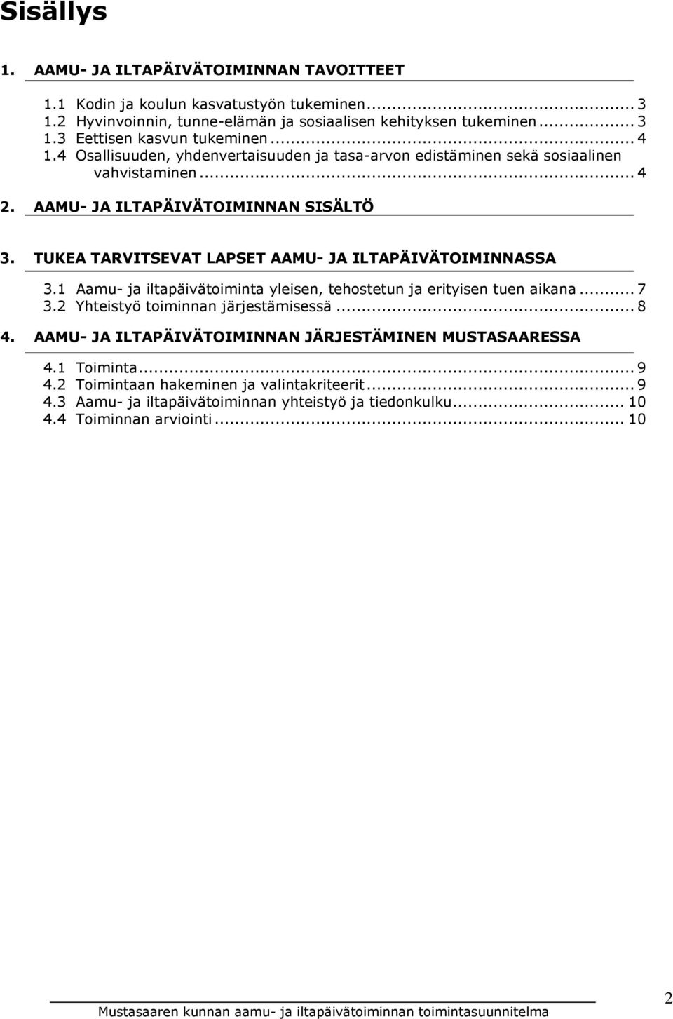 TUKEA TARVITSEVAT LAPSET AAMU- JA ILTAPÄIVÄTOIMINNASSA 3.1 Aamu- ja iltapäivätoiminta yleisen, tehostetun ja erityisen tuen aikana...7 3.2 Yhteistyö toiminnan järjestämisessä...8 4.