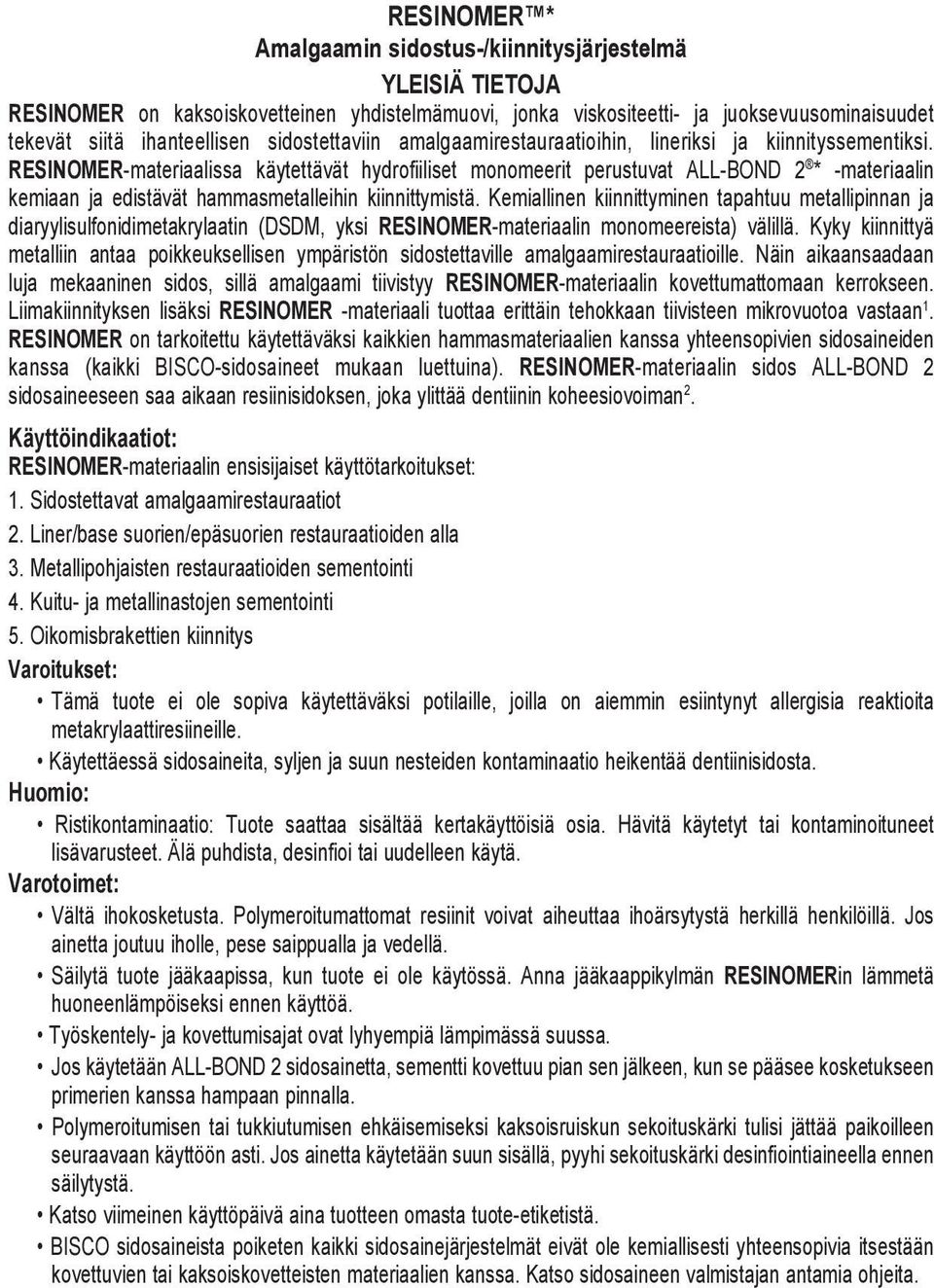 RESINOMER-materiaalissa käytettävät hydrofiiliset monomeerit perustuvat ALL-BOND 2 * -materiaalin kemiaan ja edistävät hammasmetalleihin kiinnittymistä.