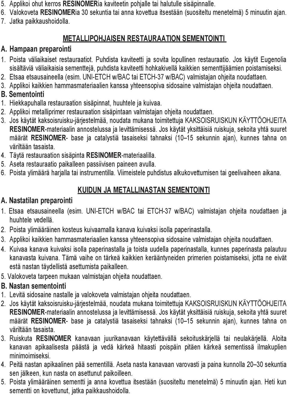 Jos käytit Eugenolia sisältäviä väliaikaisia sementtejä, puhdista kaviteetti hohkakivellä kaikkien sementtijäämien poistamiseksi. 2. Etsaa etsausaineella (esim.