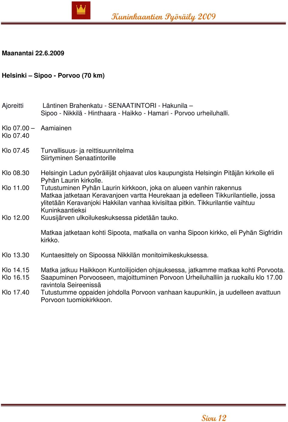 00 Turvallisuus- ja reittisuunnitelma Siirtyminen Senaatintorille Helsingin Ladun pyöräilijät ohjaavat ulos kaupungista Helsingin Pitäjän kirkolle eli Pyhän Laurin kirkolle.