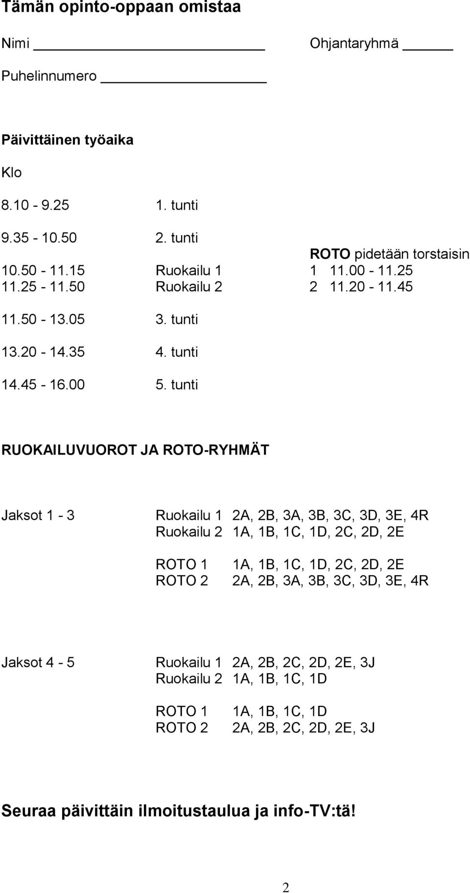 tunti RUOKAILUVUOROT JA ROTO-RYHMÄT Jaksot 1-3 Ruokailu 1 2A, 2B, 3A, 3B, 3C, 3D, 3E, 4R Ruokailu 2 1A, 1B, 1C, 1D, 2C, 2D, 2E ROTO 1 ROTO 2 1A, 1B, 1C, 1D, 2C,