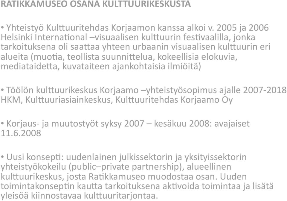 elokuvia, mediataideaa, kuvataiteen ajankohtaisia ilmiöitä) Töölön kulauurikeskus Korjaamo yhteistyösopimus ajalle 2007 2018 HKM, KulAuuriasiainkeskus, KulAuuritehdas Korjaamo Oy Korjaus ja