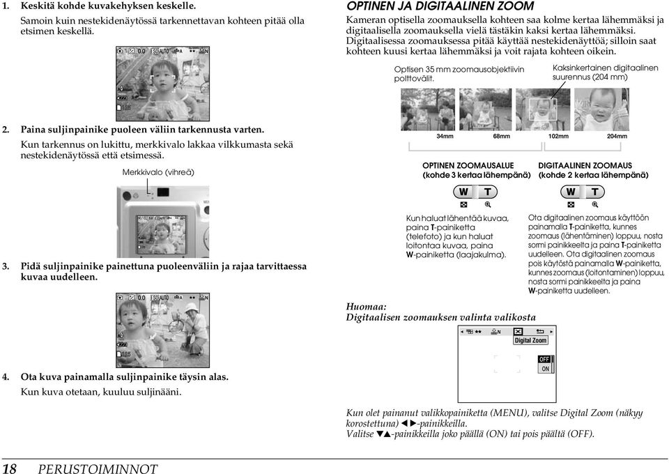 Digitaalisessa zoomauksessa pitää käyttää nestekidenäyttöä; silloin saat kohteen kuusi kertaa lähemmäksi ja voit rajata kohteen oikein. Optisen 35 mm zoomausobjektiivin polttovälit.