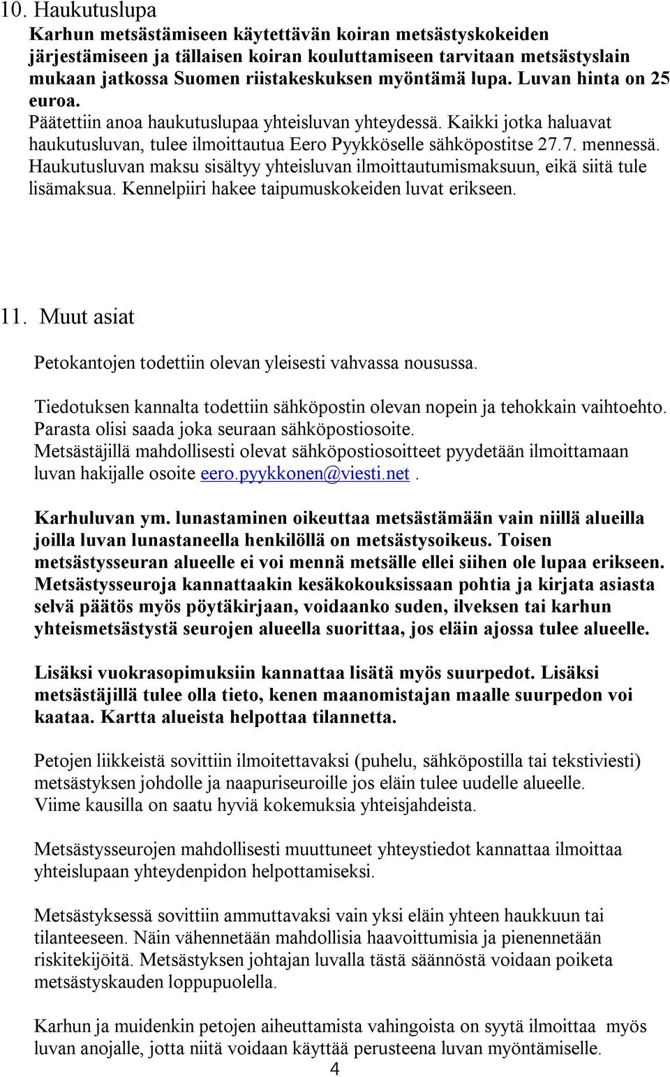 Haukutusluvan maksu sisältyy yhteisluvan ilmoittautumismaksuun, eikä siitä tule lisämaksua. Kennelpiiri hakee taipumuskokeiden luvat erikseen. 11.