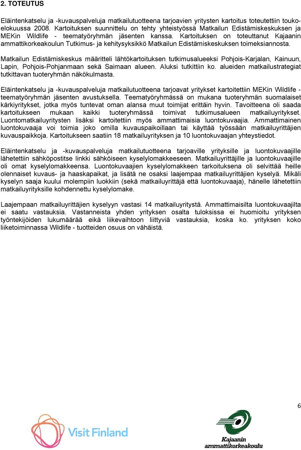 Kartoituksen on toteuttanut Kajaanin ammattikorkeakoulun Tutkimus- ja kehitysyksikkö Matkailun Edistämiskeskuksen toimeksiannosta.