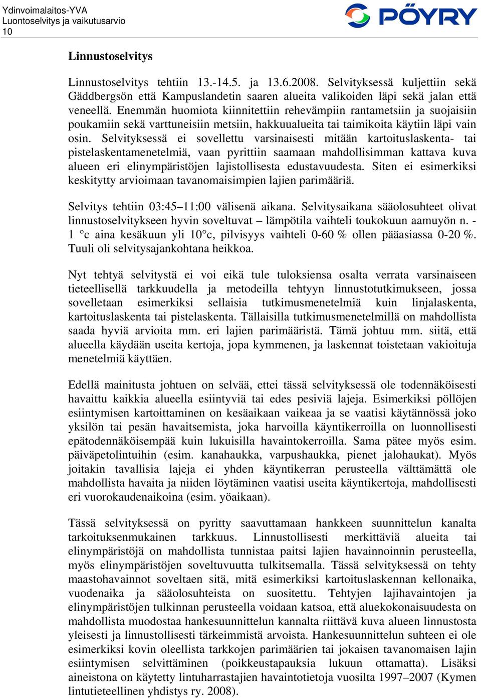 Selvityksessä ei sovellettu varsinaisesti mitään kartoituslaskenta- tai pistelaskentamenetelmiä, vaan pyrittiin saamaan mahdollisimman kattava kuva alueen eri elinympäristöjen lajistollisesta