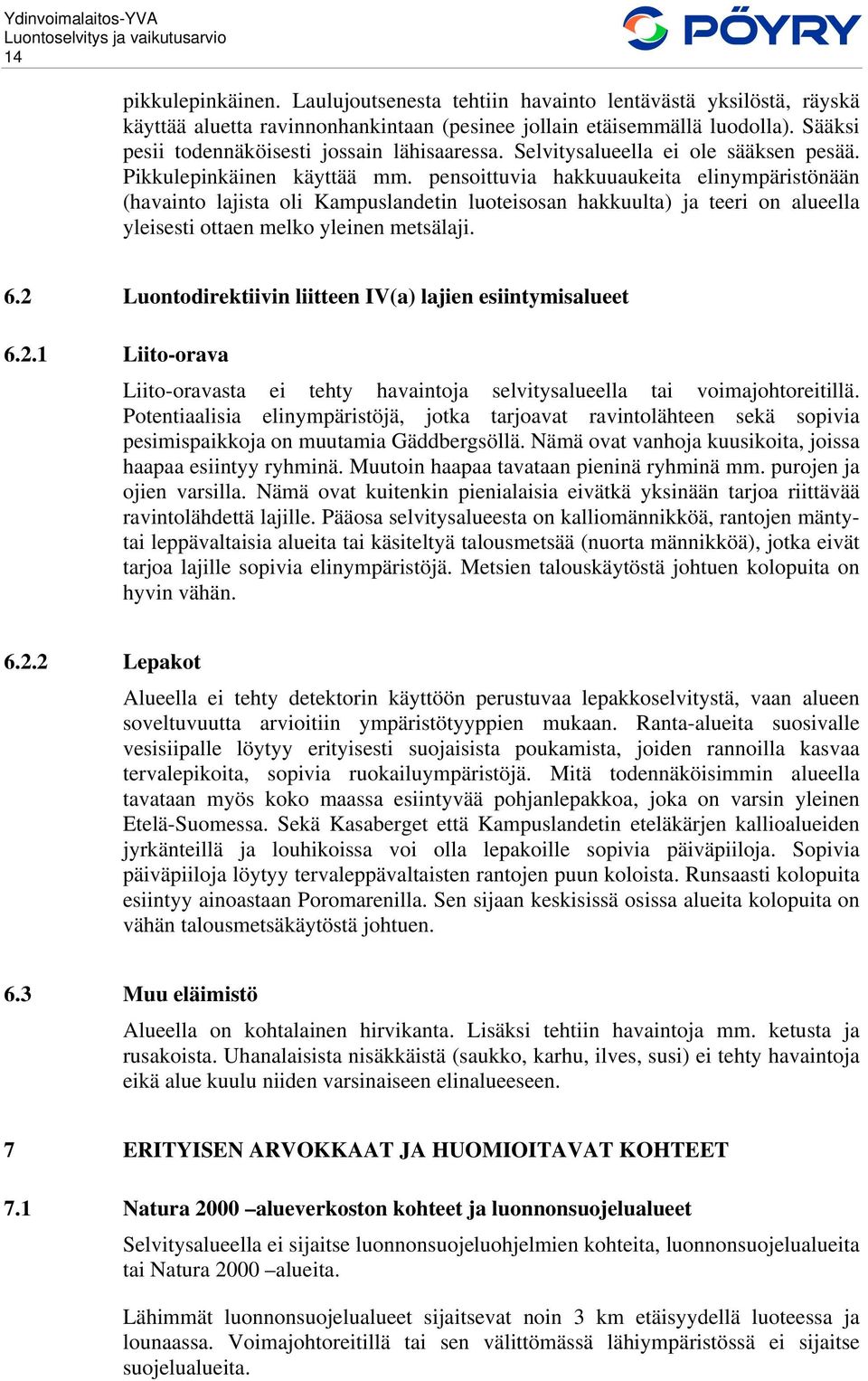 pensoittuvia hakkuuaukeita elinympäristönään (havainto lajista oli Kampuslandetin luoteisosan hakkuulta) ja teeri on alueella yleisesti ottaen melko yleinen metsälaji. 6.