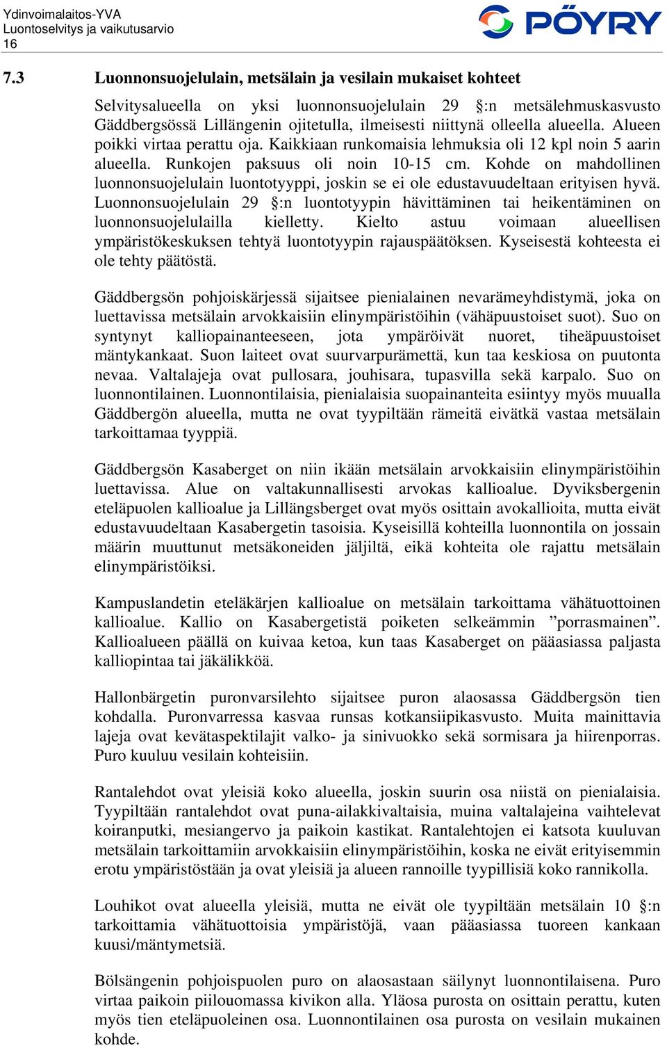 Kohde on mahdollinen luonnonsuojelulain luontotyyppi, joskin se ei ole edustavuudeltaan erityisen hyvä.