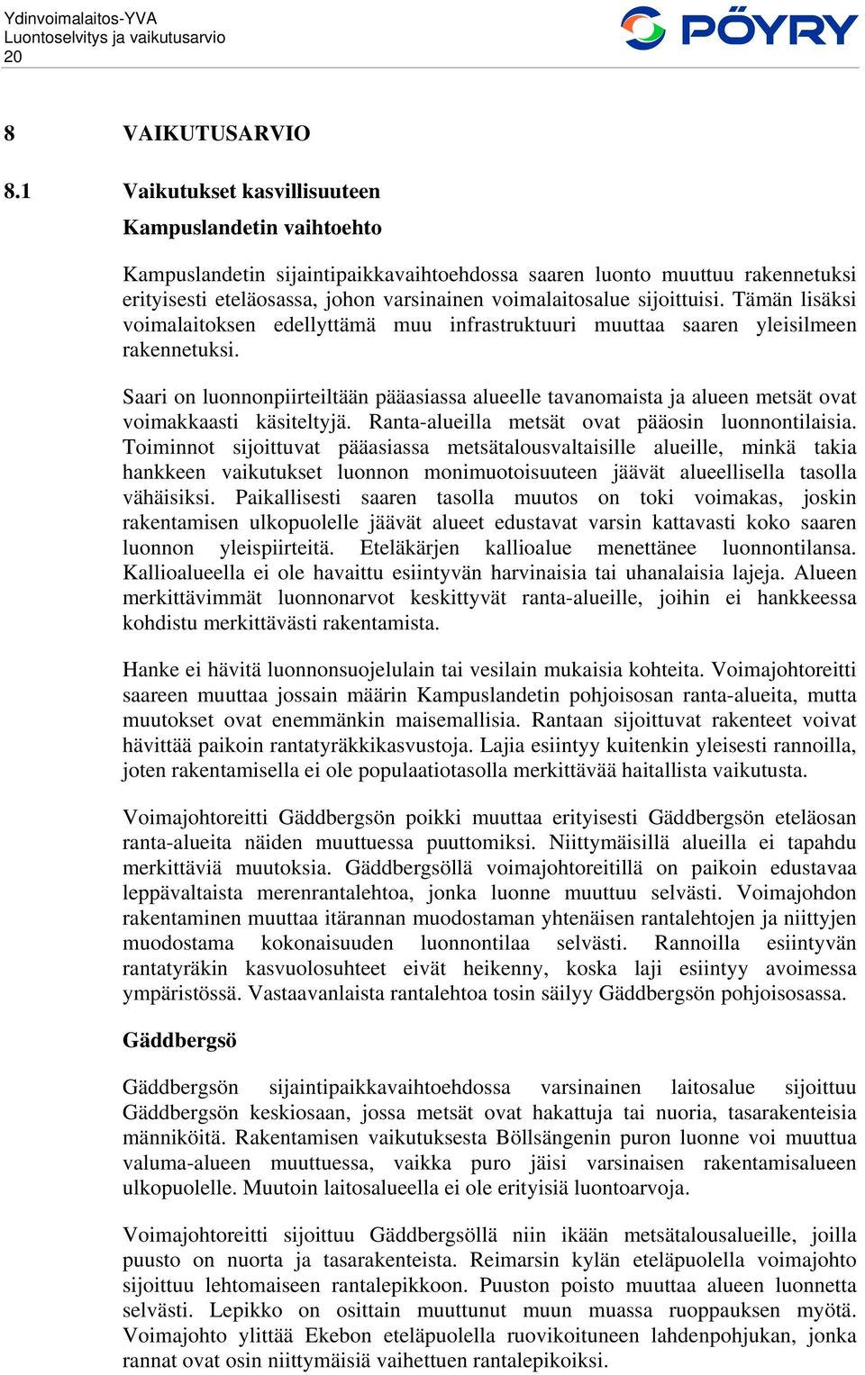 sijoittuisi. Tämän lisäksi voimalaitoksen edellyttämä muu infrastruktuuri muuttaa saaren yleisilmeen rakennetuksi.
