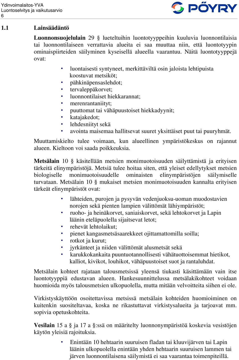 Näitä luontotyyppejä ovat: luontaisesti syntyneet, merkittäviltä osin jaloista lehtipuista koostuvat metsiköt; pähkinäpensaslehdot; tervaleppäkorvet; luonnontilaiset hiekkarannat; merenrantaniityt;