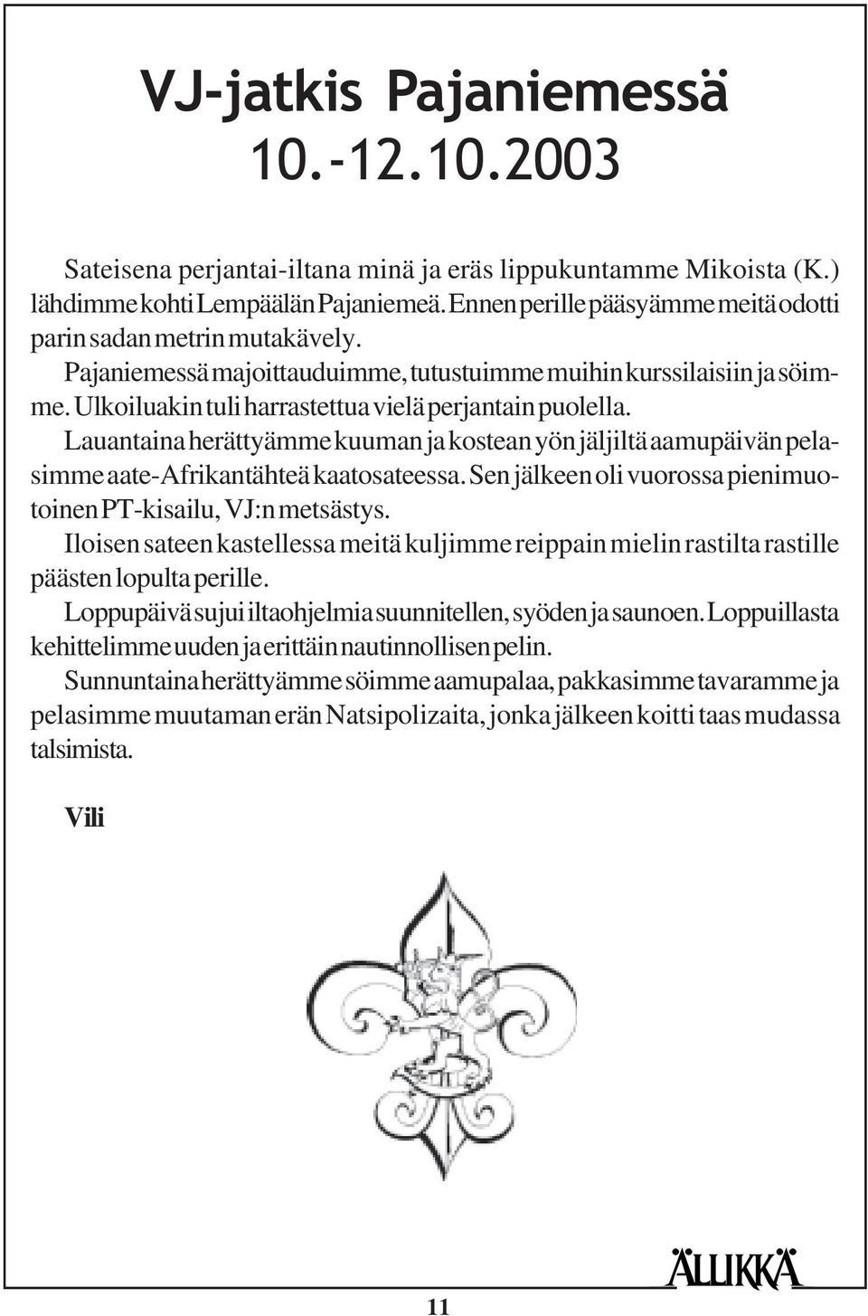 Lauantaina herättyämme kuuman ja kostean yön jäljiltä aamupäivän pelasimme aate-afrikantähteä kaatosateessa. Sen jälkeen oli vuorossa pienimuotoinen PT-kisailu, VJ:n metsästys.