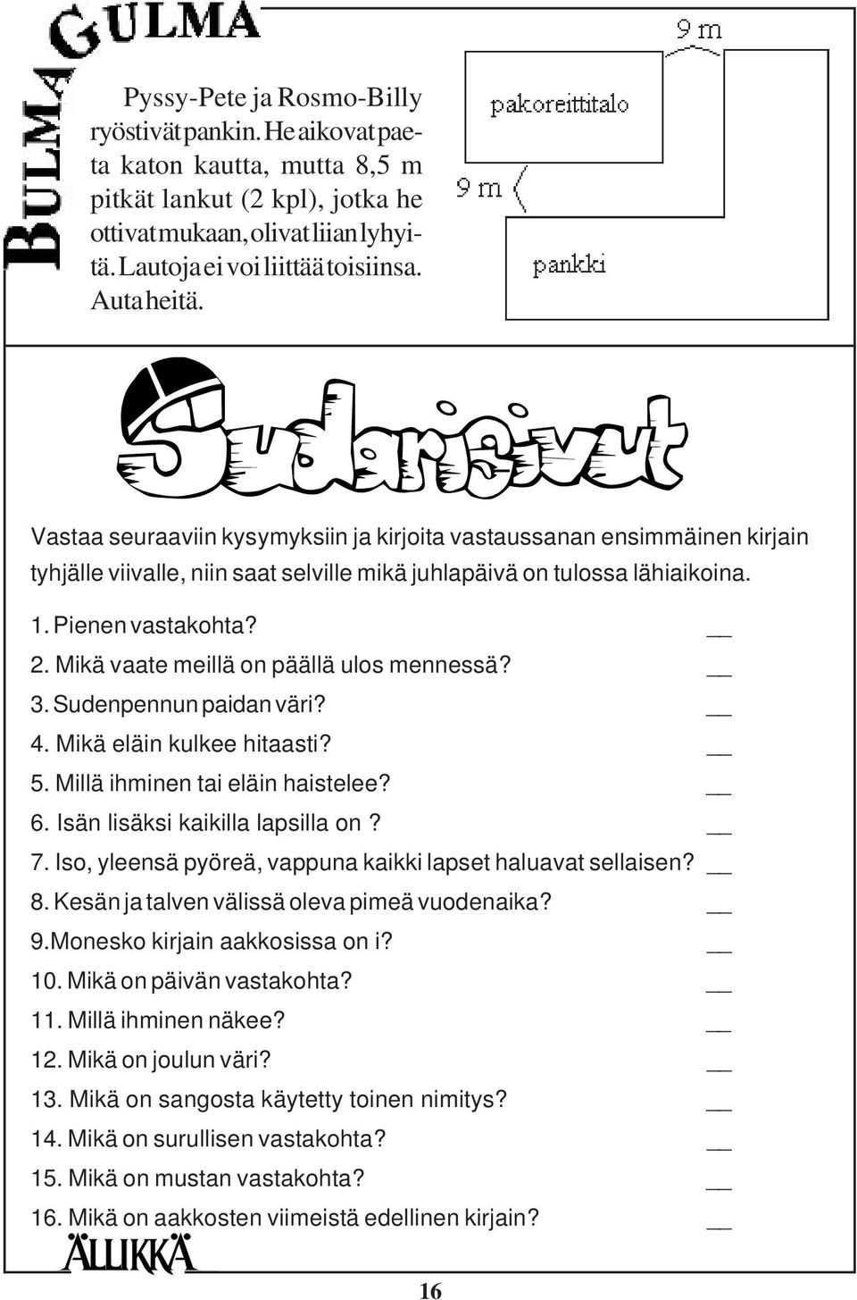 Mikä vaate meillä on päällä ulos mennessä? 3. Sudenpennun paidan väri? 4. Mikä eläin kulkee hitaasti? 5. Millä ihminen tai eläin haistelee? 6. Isän lisäksi kaikilla lapsilla on? 7.