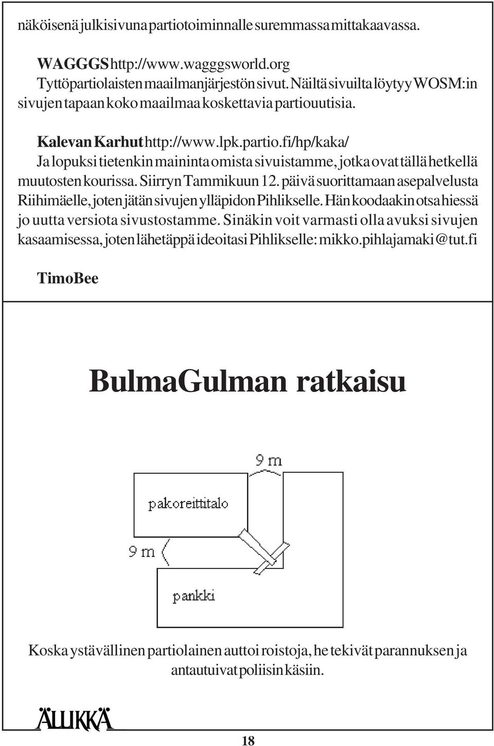 Siirryn Tammikuun 12. päivä suorittamaan asepalvelusta Riihimäelle, joten jätän sivujen ylläpidon Pihlikselle. Hän koodaakin otsa hiessä jo uutta versiota sivustostamme.