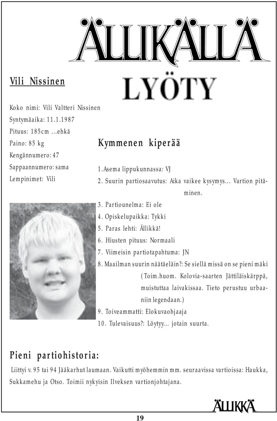 Viimeisin partiotapahtuma: JN 8. Maailman suurin näätäeläin?: Se siellä missä on se pieni mäki (Toim.huom. Kolovia-saarten Jättiläiskärppä, muistuttaa laivakissaa. Tieto perustuu urbaaniin legendaan.