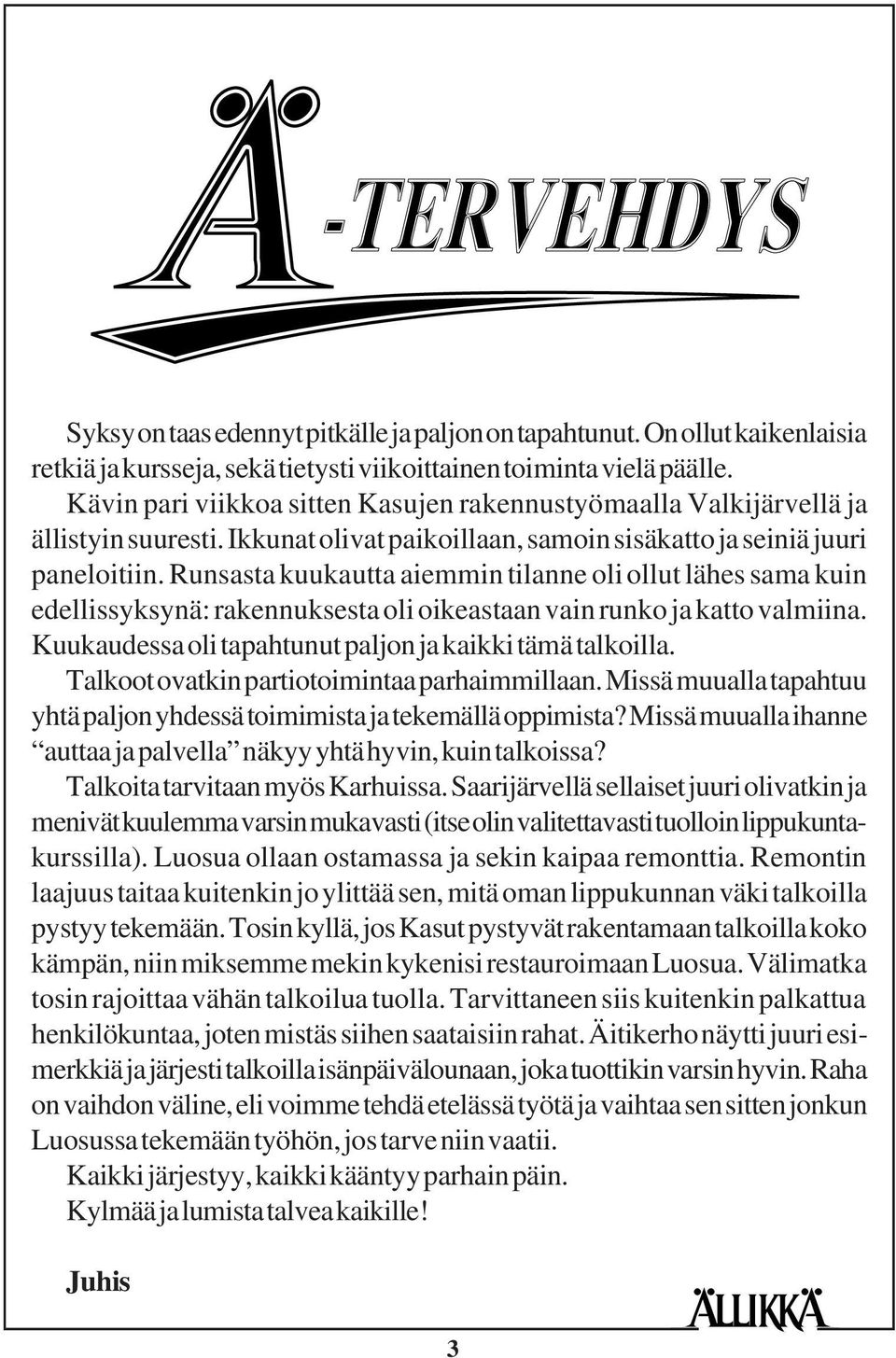 Runsasta kuukautta aiemmin tilanne oli ollut lähes sama kuin edellissyksynä: rakennuksesta oli oikeastaan vain runko ja katto valmiina. Kuukaudessa oli tapahtunut paljon ja kaikki tämä talkoilla.