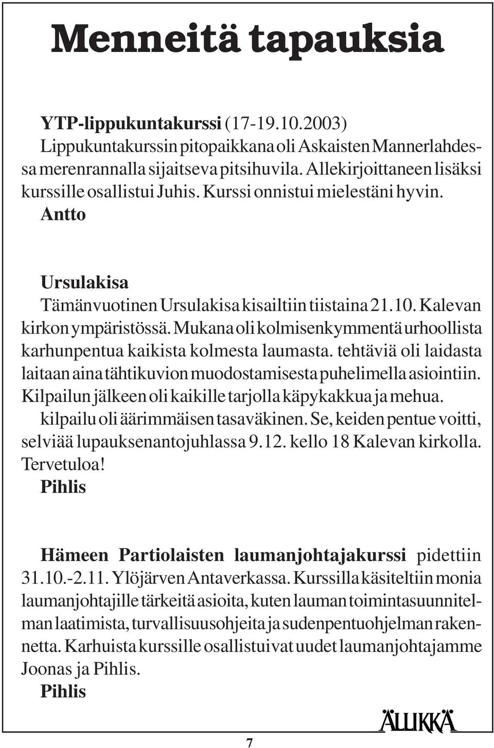 Mukana oli kolmisenkymmentä urhoollista karhunpentua kaikista kolmesta laumasta. tehtäviä oli laidasta laitaan aina tähtikuvion muodostamisesta puhelimella asiointiin.