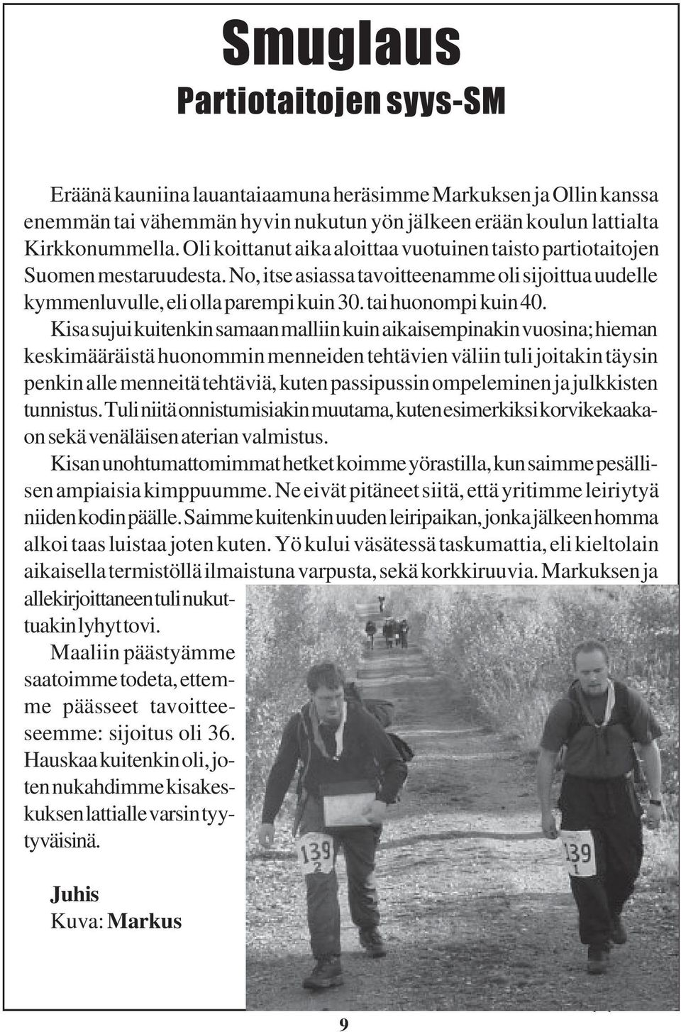 Kisa sujui kuitenkin samaan malliin kuin aikaisempinakin vuosina; hieman keskimääräistä huonommin menneiden tehtävien väliin tuli joitakin täysin penkin alle menneitä tehtäviä, kuten passipussin