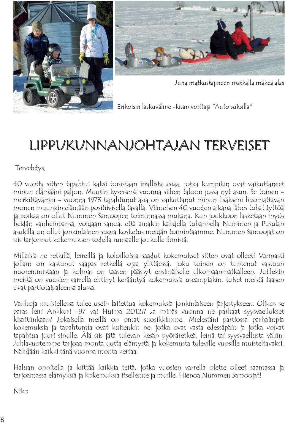 Se toinenmerkittävämpi- vuonna 1973 tapahtunut asia on vaikuttanut minun lisäkseni huomattavan monen muunkin elämään positiivisella tavalla.