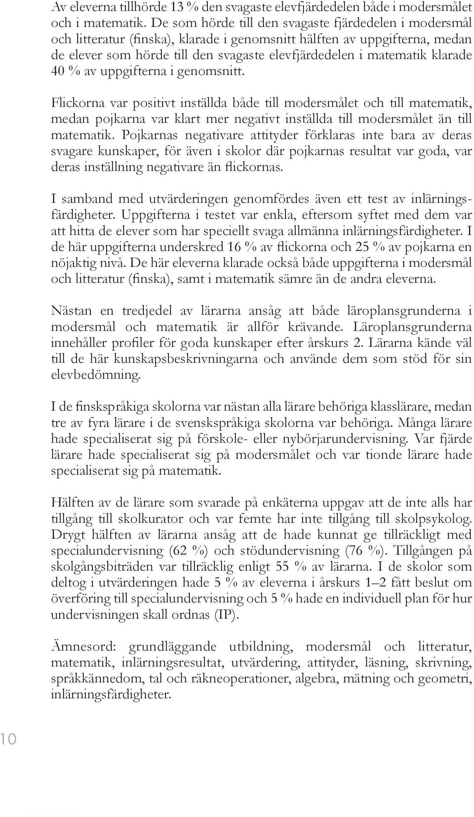 klarade 40 % av uppgifterna i genomsnitt. Flickorna var positivt inställda både till modersmålet och till matematik, medan pojkarna var klart mer negativt inställda till modersmålet än till matematik.