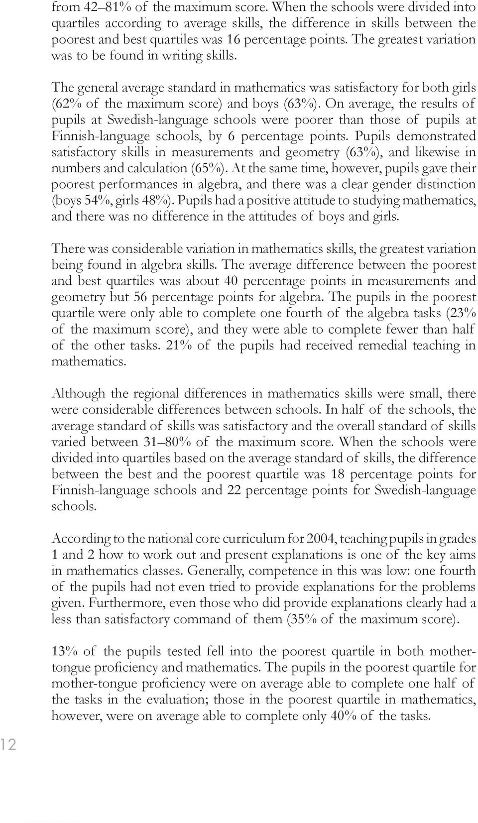 On average, the results of pupils at Swedish-language schools were poorer than those of pupils at Finnish-language schools, by 6 percentage points.